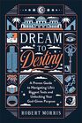 Dream to Destiny A Proven Guide to Navigating Life's Biggest Tests and Unlocking Your GodGiven Purpose