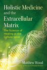 Holistic Medicine and the Extracellular Matrix The Science of Healing at the Cellular Level