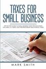 Taxes for Small Business Step by Step Guide to Small Business Taxes Tips Including Tax Laws LLC Taxes Sole Proprietorship and Payroll Taxes