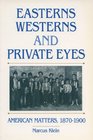 Easterns Westerns and Private Eyes American Matters 18701900