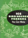 102 Bird Houses Feeders You Can Make