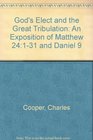 God's Elect and the Great Tribulation An Exposition of Matthew 24131 and Daniel 9