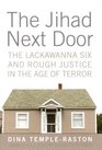 The Jihad Next Door The Lackawanna Six and Rough Justice in an Age of Terror Library Edition