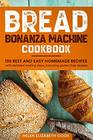 Bread Bonanza Machine Cookbook 130 Best and Easy Homemade Recipes with Detailed Making Steps Including GlutenFree Recipes
