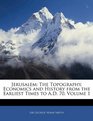 Jerusalem The Topography Economics and History from the Earliest Times to AD 70 Volume 1
