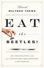 Eat the Beetles An Exploration of Our Conflicted Relationship with Insects