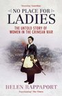 No Place for Ladies The Untold Story of Women in the Crimean War