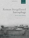 Roman Strigillated Sarcophagi Art and Social History