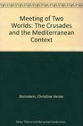 Meeting of Two Worlds The Crusades and the Mediterranean Context
