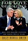 For Love of Politics Bill and Hillary Clinton The White House Years