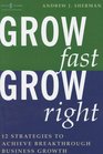 Grow Fast Grow Right 12 Strategies to Achieve BreakThrough Business Growth