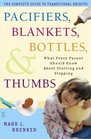 Pacifiers Blankets Bottles and Thumbs  What Every Parent Should Know About Starting and Stopping