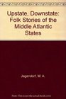 Upstate Downstate Folk Stories of the Middle Atlantic States
