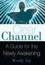 Clear Channel A Guide for the Newly Awakening