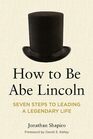 How to Be Abe Lincoln Seven Steps to Leading a Legendary Life