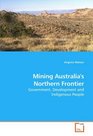 Mining Australia's Northern Frontier Government Development and Indigenous People