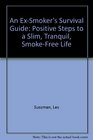 An ExSmoker's Survival Guide Positive Steps to a Slim Tranquil SmokeFree Life