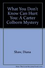 What You Don't Know Can Hurt You A Carter Colborn Mystery