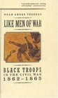 Like Men of War  Black Troops in the Civil War 18621865