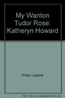 My Wanton Tudor Rose Katheryn Howard
