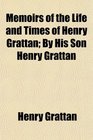 Memoirs of the Life and Times of Henry Grattan By His Son Henry Grattan