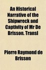 An Historical Narrative of the Shipwreck and Captivity of Mr De Brisson Transl