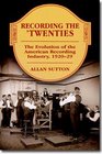 Recording the 'Twenties The Evolution of the American Recording Industry 192029