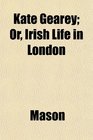 Kate Gearey Or Irish Life in London
