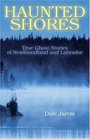 Haunted Shores True Ghost Stories of Newfoundland and Labrador