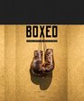 Boxed A Visual History and the Art of Boxing
