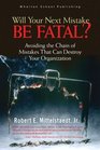 Will Your Next Mistake Be Fatal  Avoiding the Chain of Mistakes That Can Destroy Your Organization