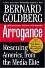 Arrogance : Rescuing America From The Media Elite