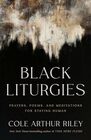 Black Liturgies: Prayers, Poems, and Meditations for Staying Human