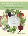 From Chronically Ill to Vibrantly Well: Recovery Through a Plant-Based Diet: Simply Delicious Recipes with Omnivore Variations  No Soy, Corn, Wheat, Yeast