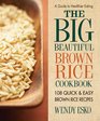The Big Beautiful Brown Rice Cookbook 108 Quick  Easy Brown Rice Recipes