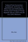 Federal postconviction guidebook A primer for attorneys and defendants family and friends criminal appeals 28 USC 2255 and 28 USC 2241 motions