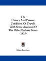 The History And Present Condition Of Tripoli With Some Accounts Of The Other Barbary States