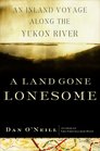 A Land Gone Lonesome An Inland Voyage Along the Yukon River