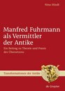Manfred Fuhrmann als Vermittler der Antike Ein Beitrag zu Theorie und Praxis des bersetzens
