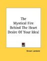 The Mystical Fire Behind The Heart Desire Of Your Ideal