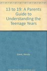 13 to 19 A Parents Guide to Understanding the Teenage Years