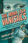 The Mona Lisa Vanishes A Legendary Painter a Shocking Heist and the Birth of a Global Celebrity