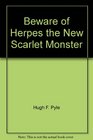 Beware of Herpes the New Scarlet Monster