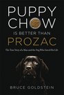 Puppy Chow is Better than Prozac The True Story of a Man and the Dog Who Saved His Life
