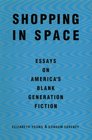 Shopping in Space Essays on America's Blank Generation Fiction