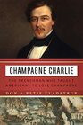 Champagne Charlie The Frenchman Who Taught Americans to Love Champagne