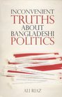 Inconvenient Truths about Bangladesh Politics