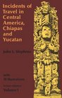 Incidents of Travel in Central America, Chiapas, and Yucatan, Vol. 1 (Incidents of Travel in Central America, Chiapas  Yucatan)