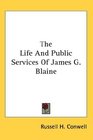 The Life And Public Services Of James G Blaine