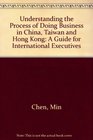 Understanding the Process of Doing Business in China Taiwan and Hong Kong A Guide for International Executives
